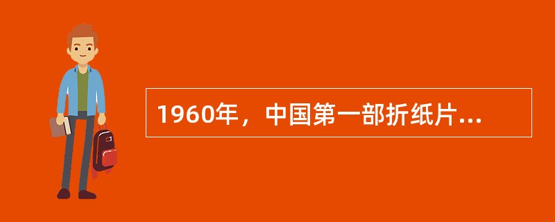 1960年，中国第一部折纸片是（）。