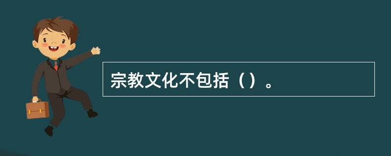 宗教文化不包括（）。