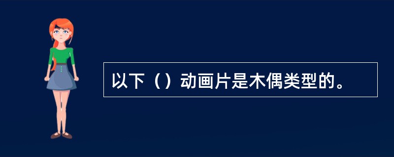 以下（）动画片是木偶类型的。