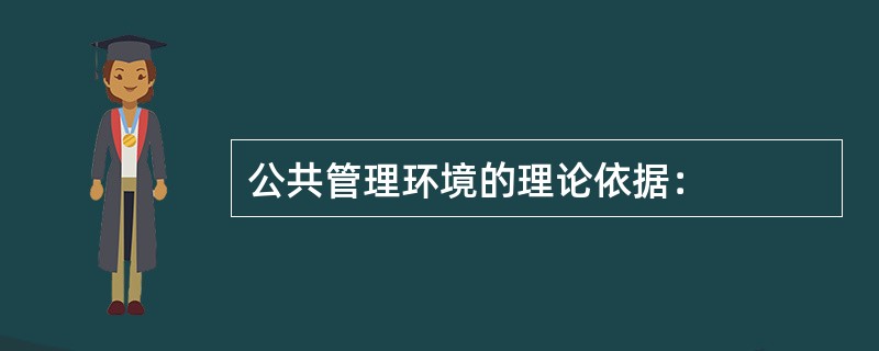 公共管理环境的理论依据：