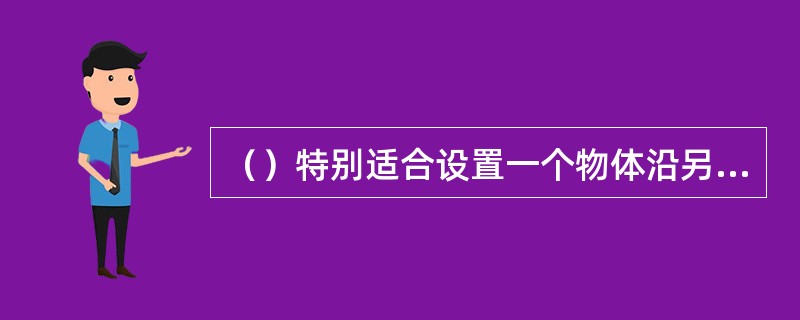 （）特别适合设置一个物体沿另一个倾斜物体的运动。