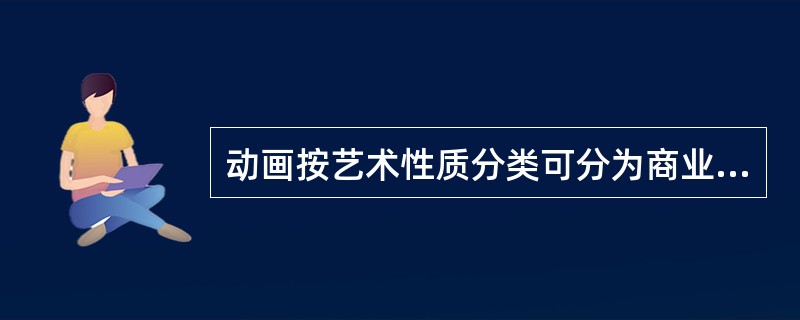 动画按艺术性质分类可分为商业动画片、（）和使用短片.