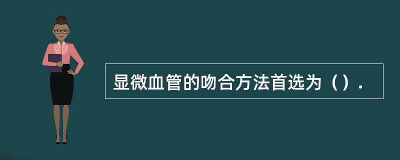 显微血管的吻合方法首选为（）.