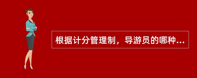 根据计分管理制，导游员的哪种违规行为将扣除的不是4分（）。