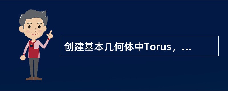 创建基本几何体中Torus，翻译成中文是什么意思？（）