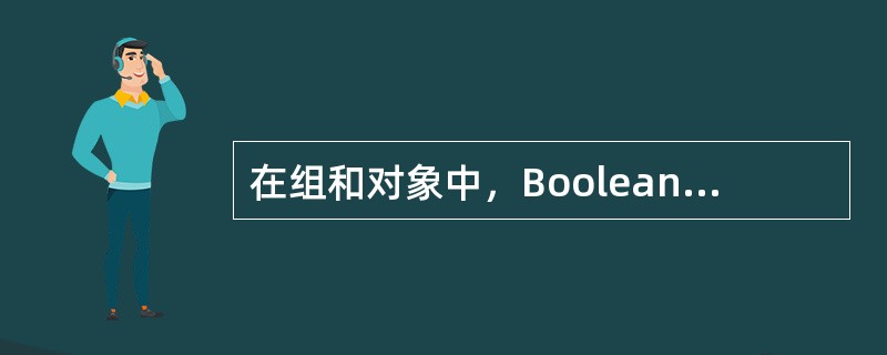 在组和对象中，Boolean使用两个或者多个对象来创建一个对象。新对象是初始对象