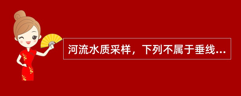 河流水质采样，下列不属于垂线上取样点确定原则的是（）。