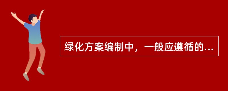 绿化方案编制中，一般应遵循的原则有（）。