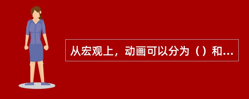 从宏观上，动画可以分为（）和（）两大类。