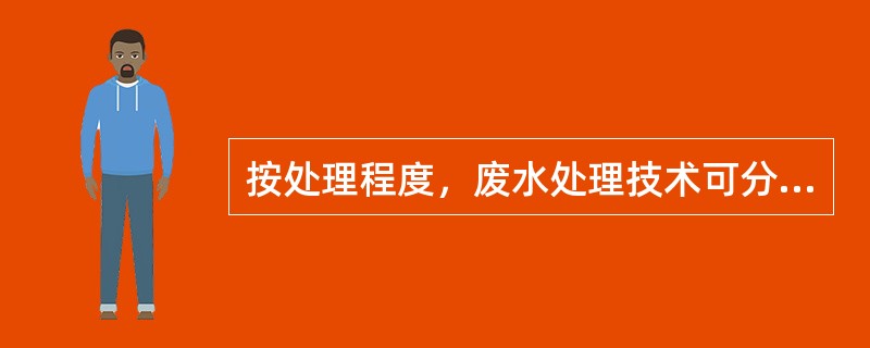 按处理程度，废水处理技术可分为（）级处理。