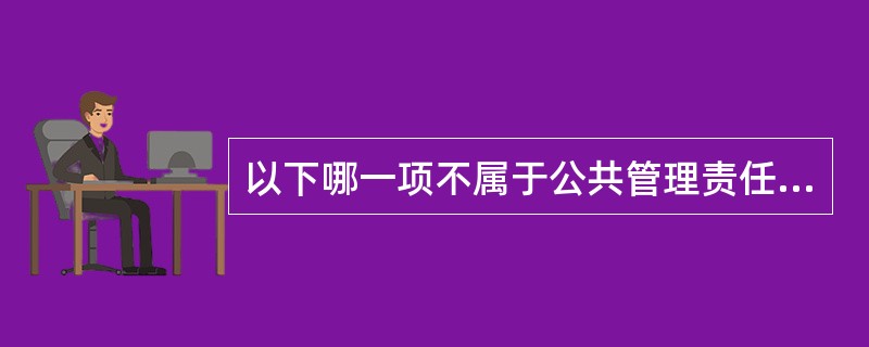 以下哪一项不属于公共管理责任的行政控制机制？（）