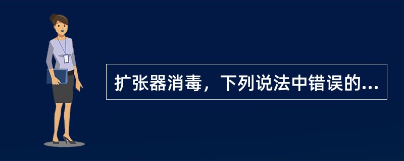 扩张器消毒，下列说法中错误的是（）。