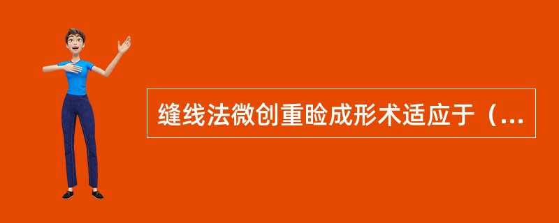 缝线法微创重睑成形术适应于（）。