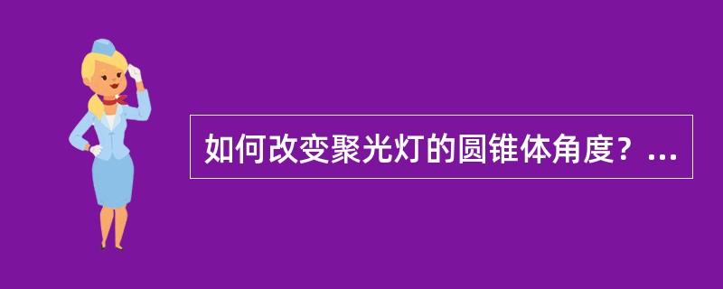 如何改变聚光灯的圆锥体角度？（）