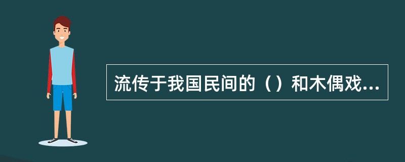 流传于我国民间的（）和木偶戏也可视为动画艺术的一种雏形。