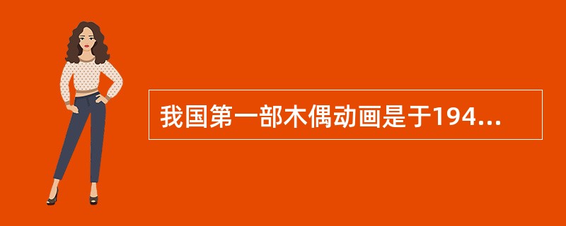 我国第一部木偶动画是于1947年拍摄的是（）。