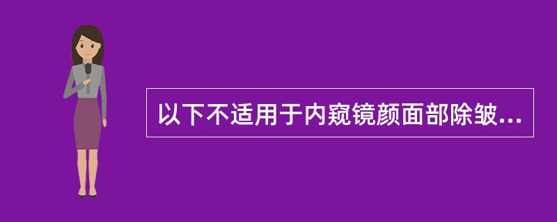 以下不适用于内窥镜颜面部除皱术的是（）。