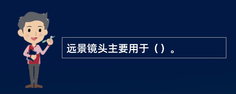 远景镜头主要用于（）。