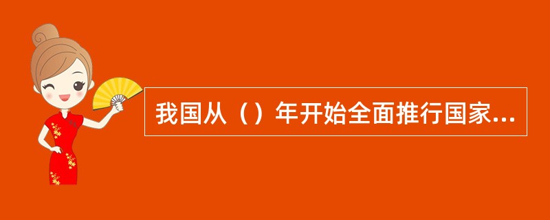 我国从（）年开始全面推行国家公务员制度。