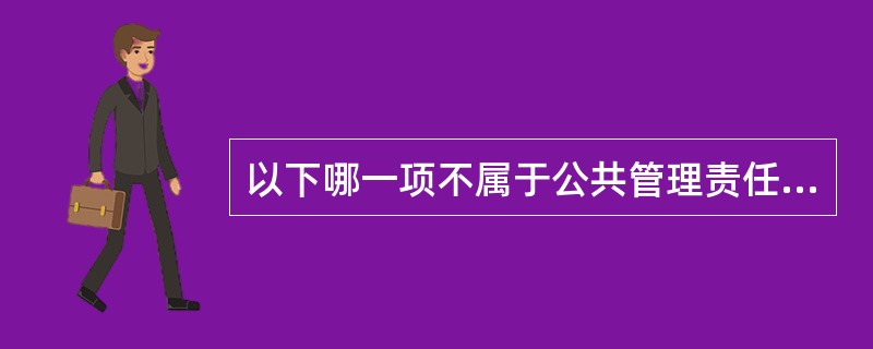 以下哪一项不属于公共管理责任的立法控制机制?() 以下哪一项不属于公共管理责任的立法控制机制?()