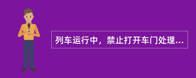 列车运行中，禁止打开车门处理（），需要开门、开窗时仅允许探出头部，不许（）。