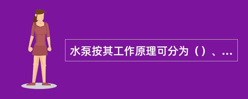 水泵按其工作原理可分为（）、容积式和（）三大类。