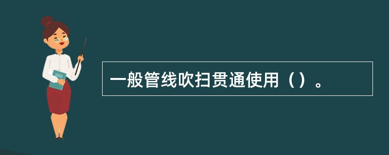 一般管线吹扫贯通使用（）。