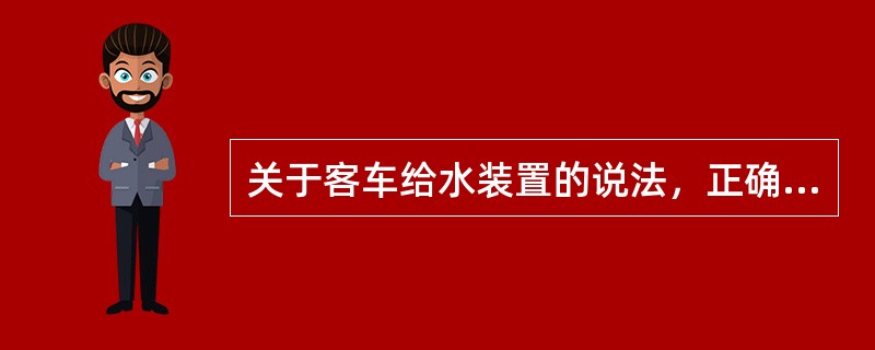 关于客车给水装置的说法，正确的是（）。