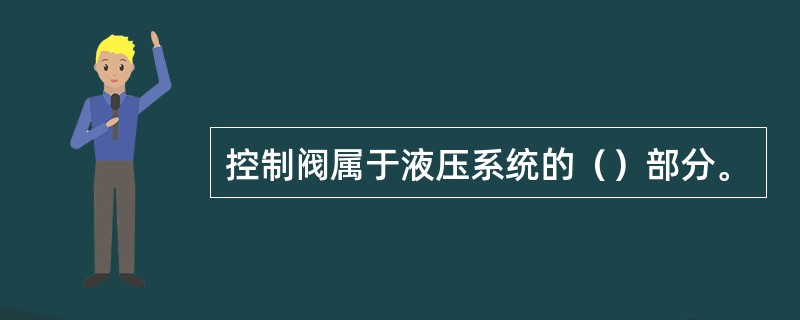 控制阀属于液压系统的（）部分。