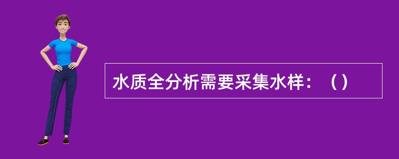 水质全分析需要采集水样：（）