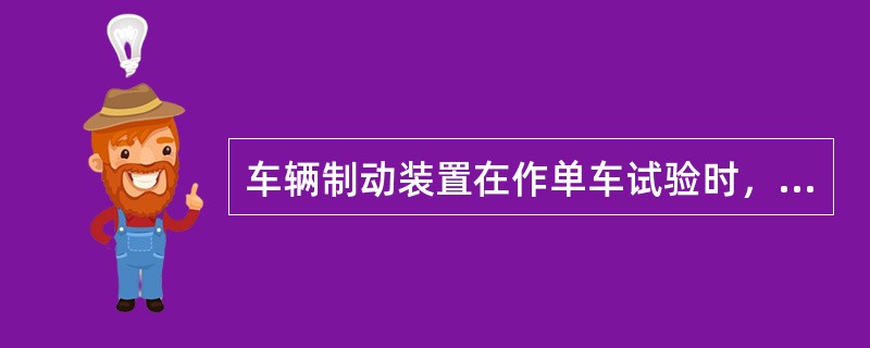 车辆制动装置在作单车试验时，首先进行的是（）试验。