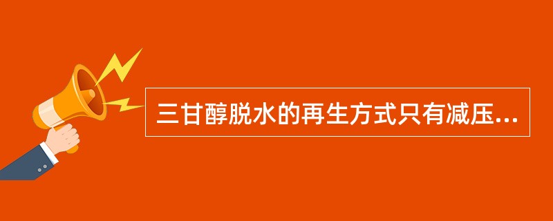 三甘醇脱水的再生方式只有减压再生。