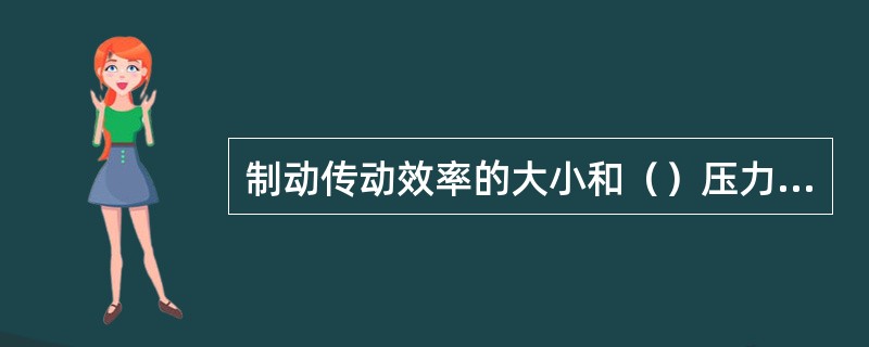 制动传动效率的大小和（）压力、制动缸直径、制动倍率有直接关系。