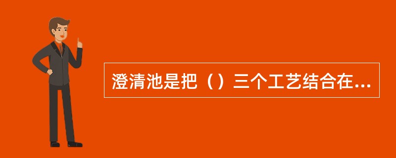 澄清池是把（）三个工艺结合在一起的净水构筑物。