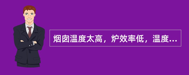 烟囱温度太高，炉效率低，温度太低时容易造成烟囱内壁露点腐蚀。