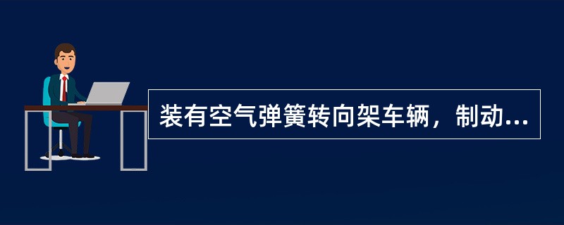 装有空气弹簧转向架车辆，制动机单车试验须包括（）试验。