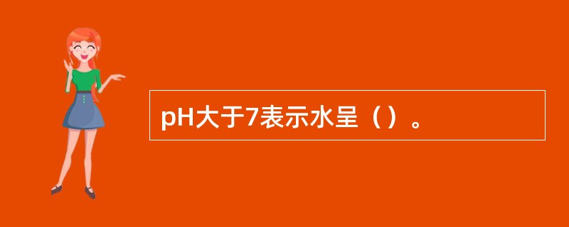pH大于7表示水呈（）。