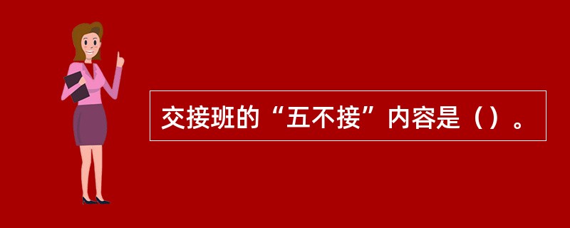 交接班的“五不接”内容是（）。