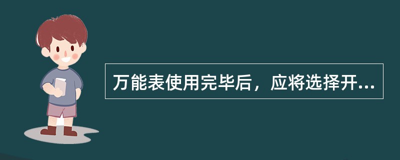 万能表使用完毕后，应将选择开关放在（）。