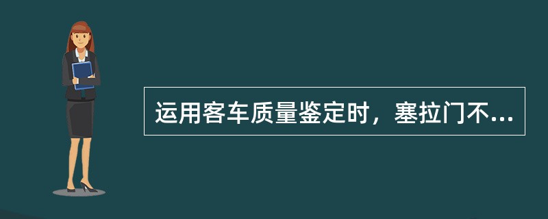 运用客车质量鉴定时，塞拉门不能关闭属于（）故障。