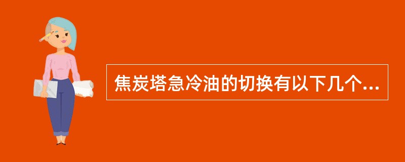 焦炭塔急冷油的切换有以下几个步骤⑴先开新塔注入点阀⑵后关老塔注入点阀⑶仪表遥控控