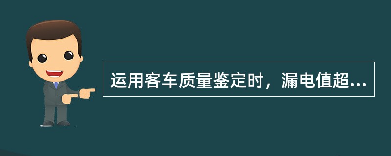 运用客车质量鉴定时，漏电值超标属于（）故障。