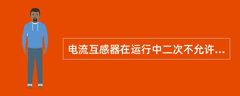 电流互感器在运行中二次不允许开路。