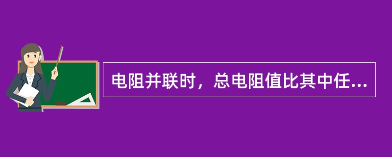 电阻并联时，总电阻值比其中任何一个电阻都小。