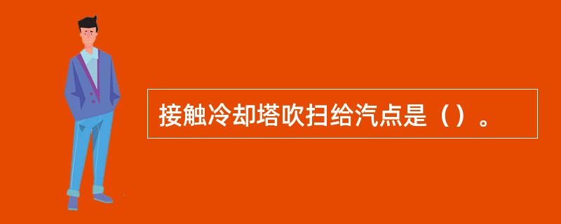 接触冷却塔吹扫给汽点是（）。