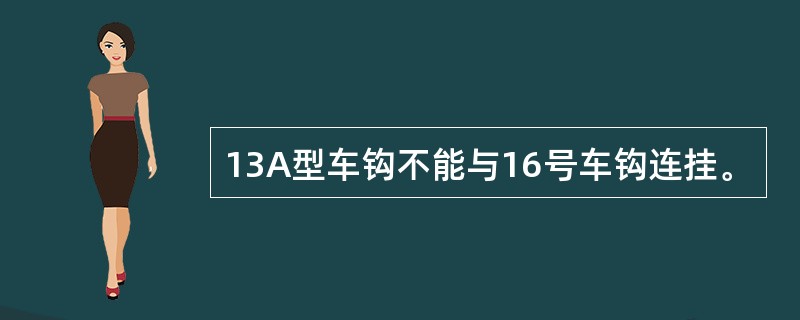 13A型车钩不能与16号车钩连挂。