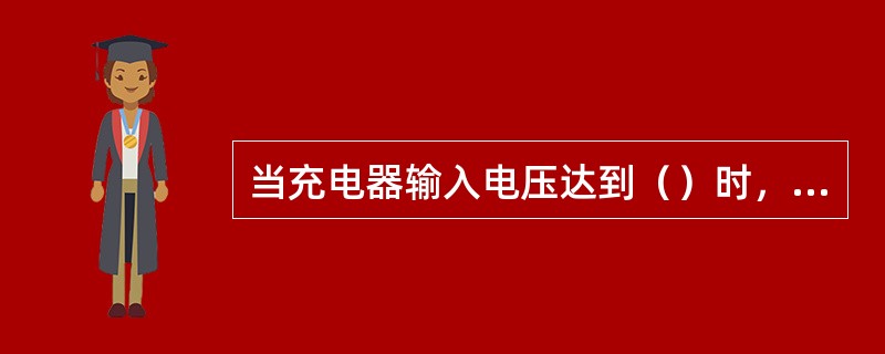 当充电器输入电压达到（）时，输入过压保护动作。