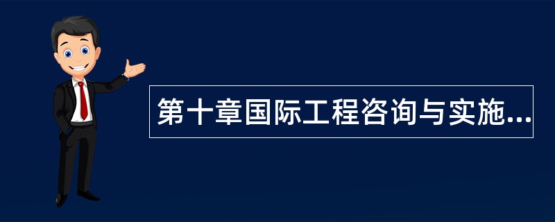 第十章国际工程咨询与实施组织模式题库