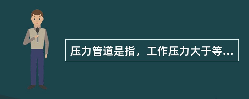 压力管道是指，工作压力大于等于（）MPa的给排水管道。