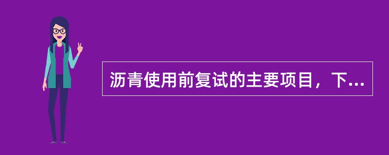 沥青使用前复试的主要项目，下列那些是正确的？（）